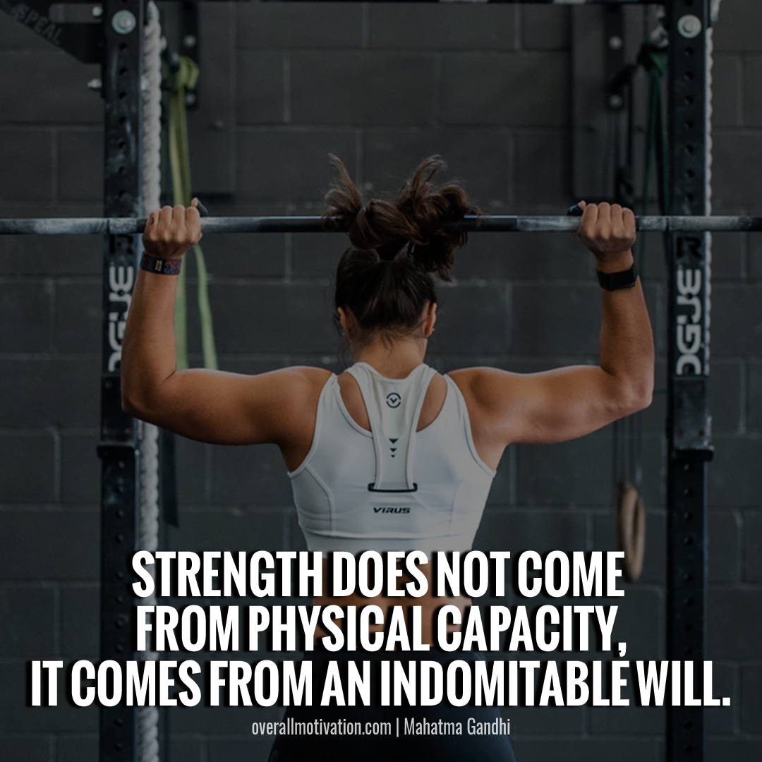 Strength does not come from physical capacity. It comes from an indomitable will. Quotes by Mahatma Gandhi